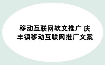 移动互联网软文推广 庆丰镇移动互联网推广文案